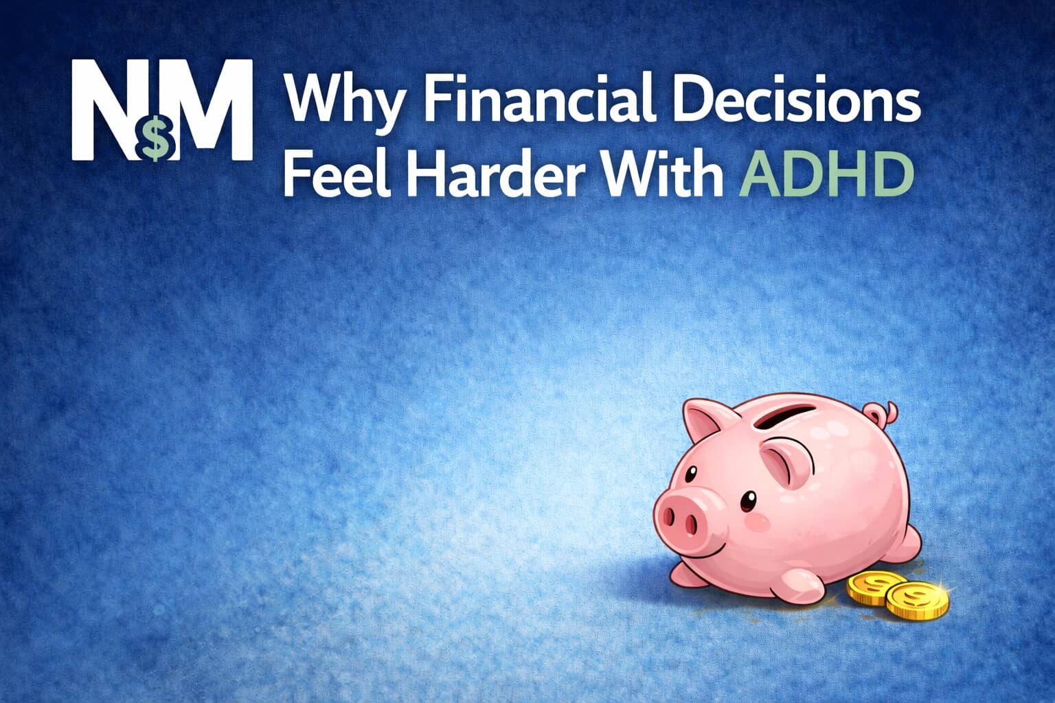 Why Financial Decisions Can Feel Harder With ADHD